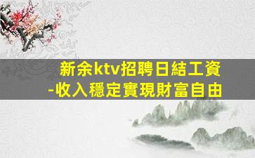 新余ktv招聘日結工資-收入穩定實現財富自由