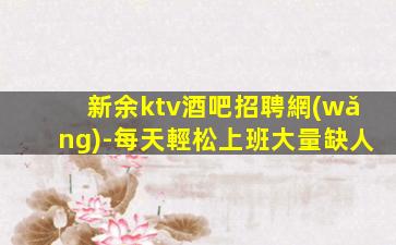 新余ktv酒吧招聘網(wǎng)-每天輕松上班大量缺人