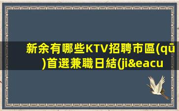新余有哪些KTV招聘市區(qū)首選兼職日結(jié)