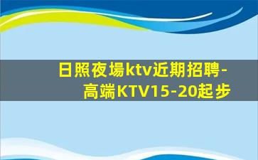 日照夜場ktv近期招聘-高端KTV15-20起步