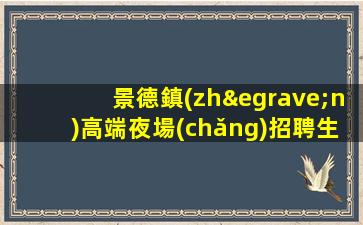 景德鎮(zhèn)高端夜場(chǎng)招聘生意好親帶當(dāng)作快樂(lè)