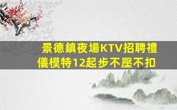 景德鎮夜場KTV招聘禮儀模特12起步不壓不扣
