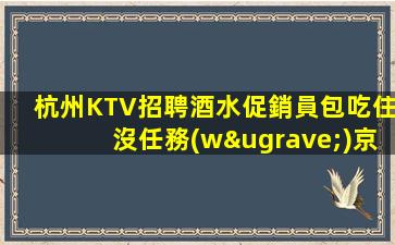杭州KTV招聘酒水促銷員包吃住沒任務(wù)京