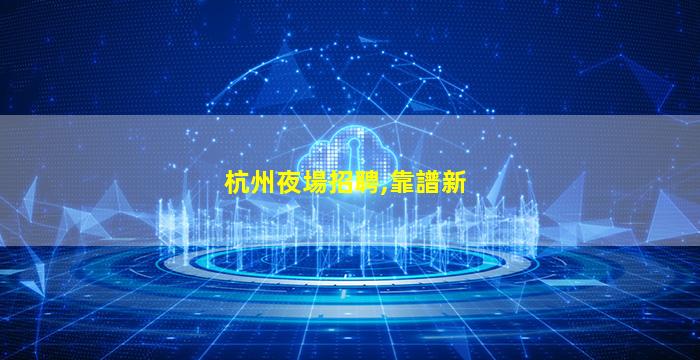 杭州夜場招聘,靠譜新