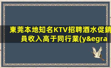 東莞本地知名KTV招聘酒水促銷員收入高于同行業(yè)著點