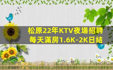 松原22年KTV夜場招聘每天滿房1.6K-2K日結