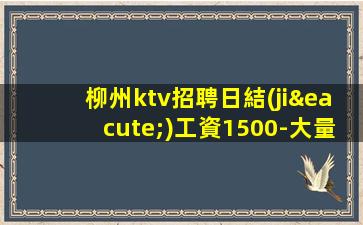 柳州ktv招聘日結(jié)工資1500-大量高端客戶