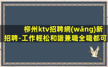 柳州ktv招聘網(wǎng)新招聘-工作輕松和諧兼職全職都可