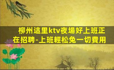 柳州這里ktv夜場好上班正在招聘-上班輕松兔一切費用