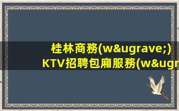 桂林商務(wù)KTV招聘包廂服務(wù)員輕松上班日結(jié)