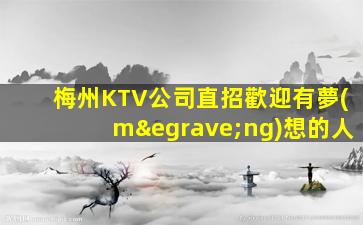 梅州KTV公司直招歡迎有夢(mèng)想的人