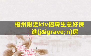 梧州附近ktv招聘生意好保進(jìn)房