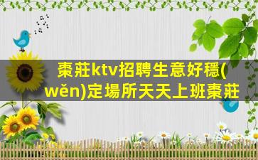 棗莊ktv招聘生意好穩(wěn)定場所天天上班棗莊