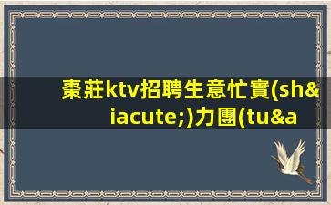 棗莊ktv招聘生意忙實(shí)力團(tuán)隊(duì)靠譜回報(bào)豐厚棗莊