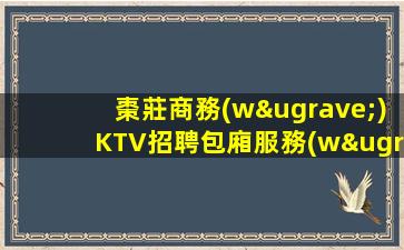 棗莊商務(wù)KTV招聘包廂服務(wù)您發(fā)展的舞臺(tái)二班多