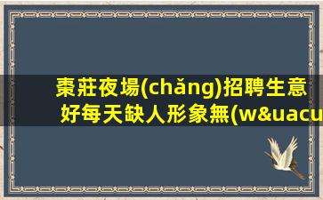 棗莊夜場(chǎng)招聘生意好每天缺人形象無(wú)要求棗莊