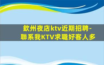 欽州夜店ktv近期招聘-聯系我KTV求職好客人多