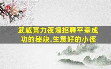 武威實力夜場招聘平臺成功的秘訣.生意好的小徑