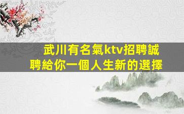 武川有名氣ktv招聘誠聘給你一個人生新的選擇