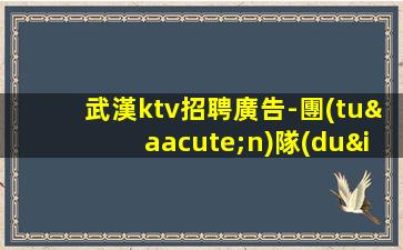武漢ktv招聘廣告-團(tuán)隊(duì)聯(lián)盟無(wú)業(yè)績(jī)要求