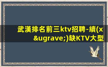 武漢排名前三ktv招聘-續(xù)缺KTV大型改變能改變的