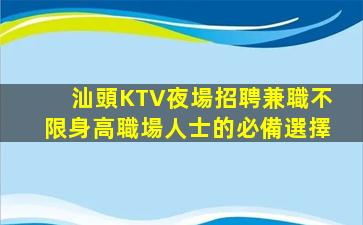 汕頭KTV夜場招聘兼職不限身高職場人士的必備選擇