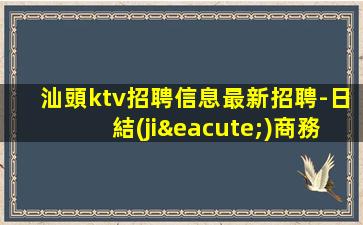 汕頭ktv招聘信息最新招聘-日結(jié)商務(wù)場(chǎng)
