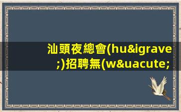 汕頭夜總會(huì)招聘無(wú)任何費(fèi)用免