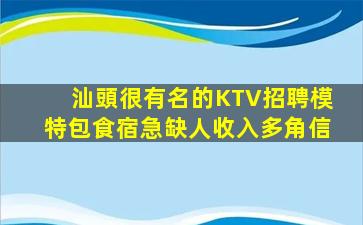 汕頭很有名的KTV招聘模特包食宿急缺人收入多角信