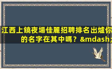 江西上饒夜場佳麗招聘排名出爐你的名字在其中嗎？—江西上饒夜場模特招聘年輕人訂臺提成多當(dāng)天日結(jié)