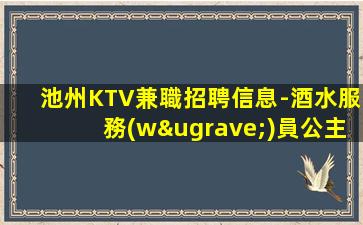 池州KTV兼職招聘信息-酒水服務(wù)員公主上班