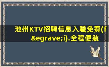 池州KTV招聘信息入職免費(fèi).全程便裝