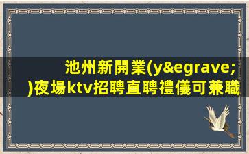 池州新開業(yè)夜場ktv招聘直聘禮儀可兼職