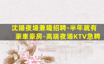 沈陽夜場兼職招聘-半年就有豪車豪房-高端夜場KTV急聘