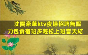 沈陽豪華ktv夜場招聘無壓力包食宿班多輕松上班當天結