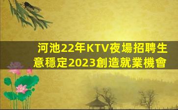 河池22年KTV夜場招聘生意穩定2023創造就業機會