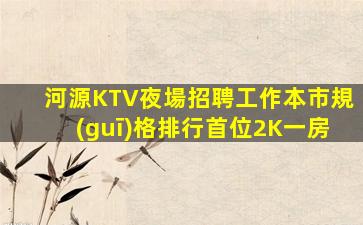 河源KTV夜場招聘工作本市規(guī)格排行首位2K一房