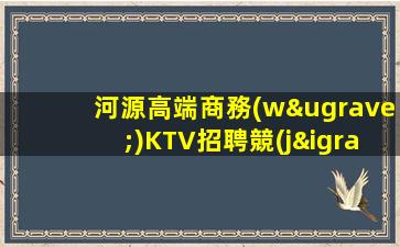 河源高端商務(wù)KTV招聘競(jìng)爭(zhēng)力小包住宿