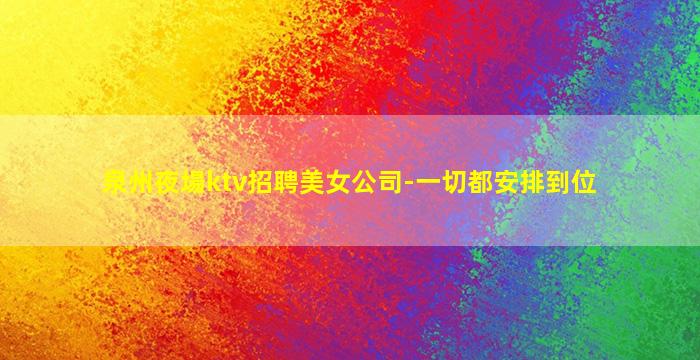 泉州夜場ktv招聘美女公司-一切都安排到位