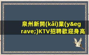泉州新開(kāi)業(yè)KTV招聘歡迎身高163以上的女生來(lái)應(yīng)聘