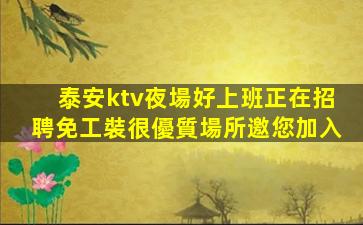 泰安ktv夜場好上班正在招聘免工裝很優質場所邀您加入