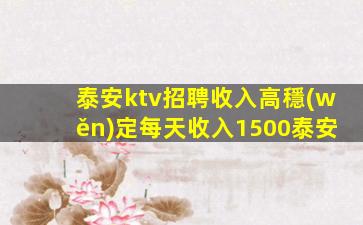 泰安ktv招聘收入高穩(wěn)定每天收入1500泰安