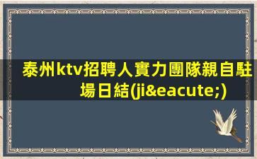 泰州ktv招聘人實力團隊親自駐場日結(jié)泰州