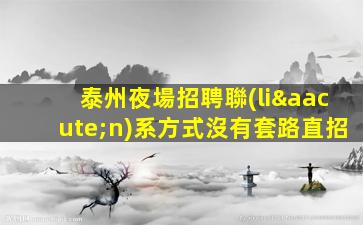 泰州夜場招聘聯(lián)系方式沒有套路直招
