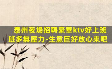 泰州夜場招聘豪華ktv好上班班多無壓力-生意巨好放心來吧