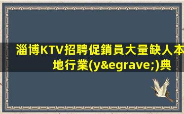 淄博KTV招聘促銷員大量缺人本地行業(yè)典范邀您加入