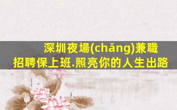 深圳夜場(chǎng)兼職招聘保上班.照亮你的人生出路