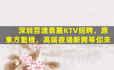 深圳百達翡麗KTV招聘，原東方藍橋，高端夜場新開等你來