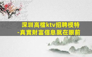 深圳高檔ktv招聘模特-真實財富信息就在眼前