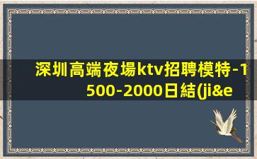深圳高端夜場ktv招聘模特-1500-2000日結(jié)場歡迎有夢